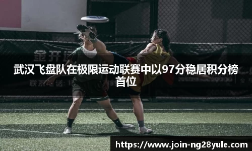 武汉飞盘队在极限运动联赛中以97分稳居积分榜首位